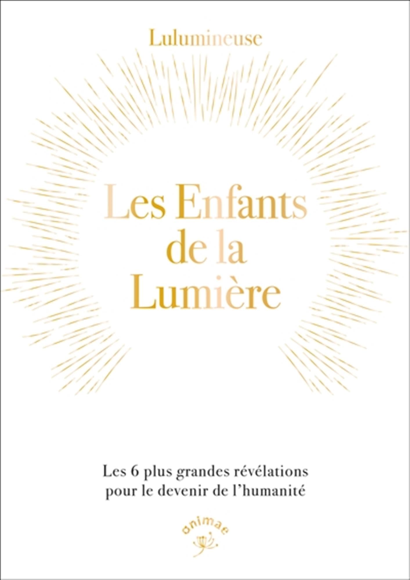 Les enfants de la lumière: Les 6 plus grandes révélations pour le devenir de l’humanité