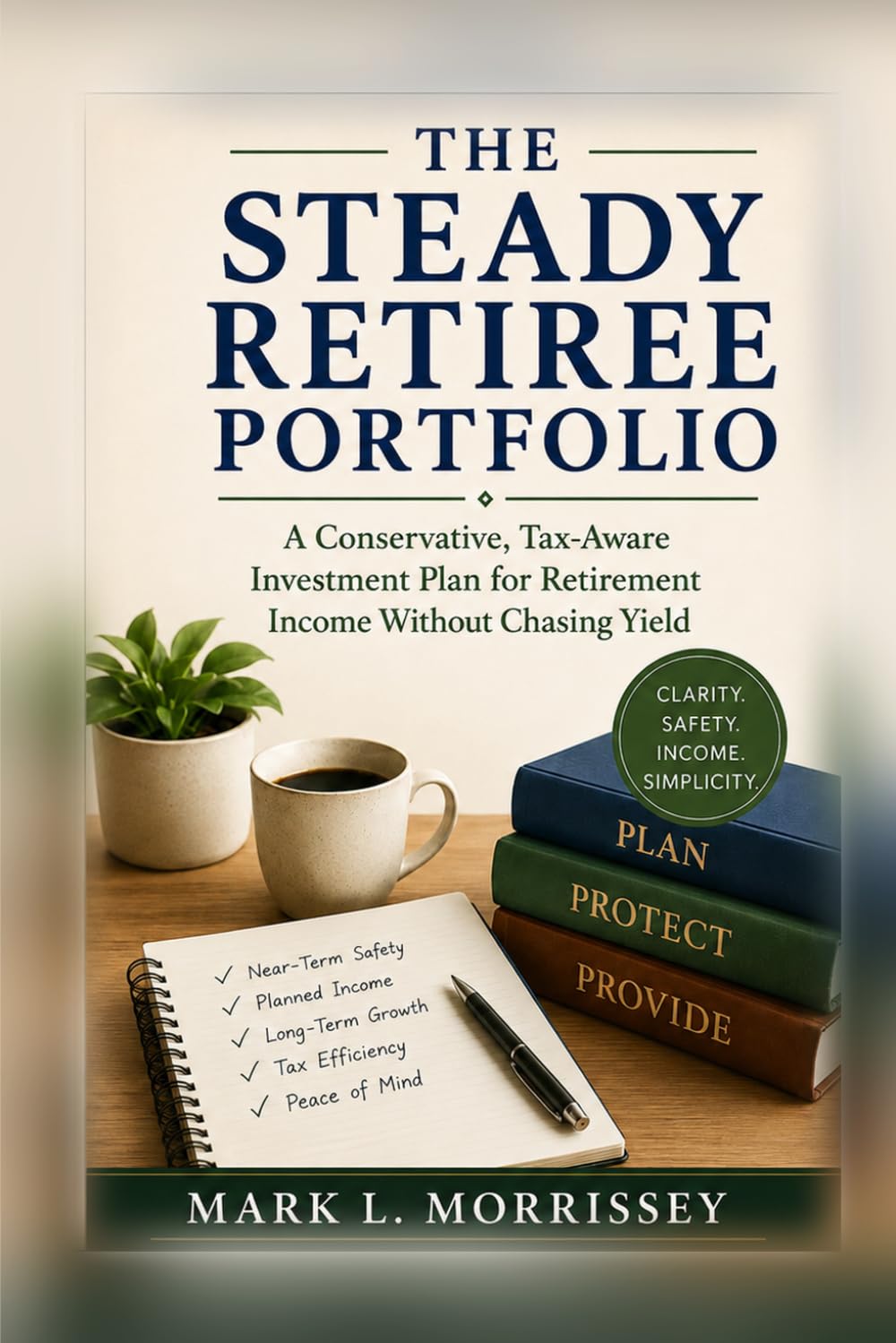 The Steady Retiree Portfolio: A Conservative, Tax-Aware Investment Plan for Retirement Income Without Chasing Yield
