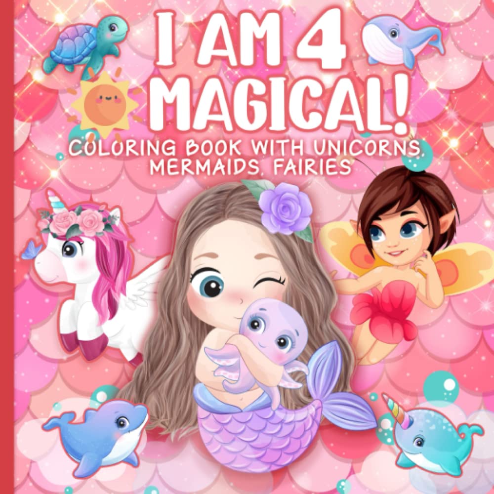 4 Year Old Girl Birthday Gift : I am 4 & Magical | Coloring Book with Unicorns, Mermaids, Fairies: Cute Birthday / Christmas Gift For Little Girl Age 4