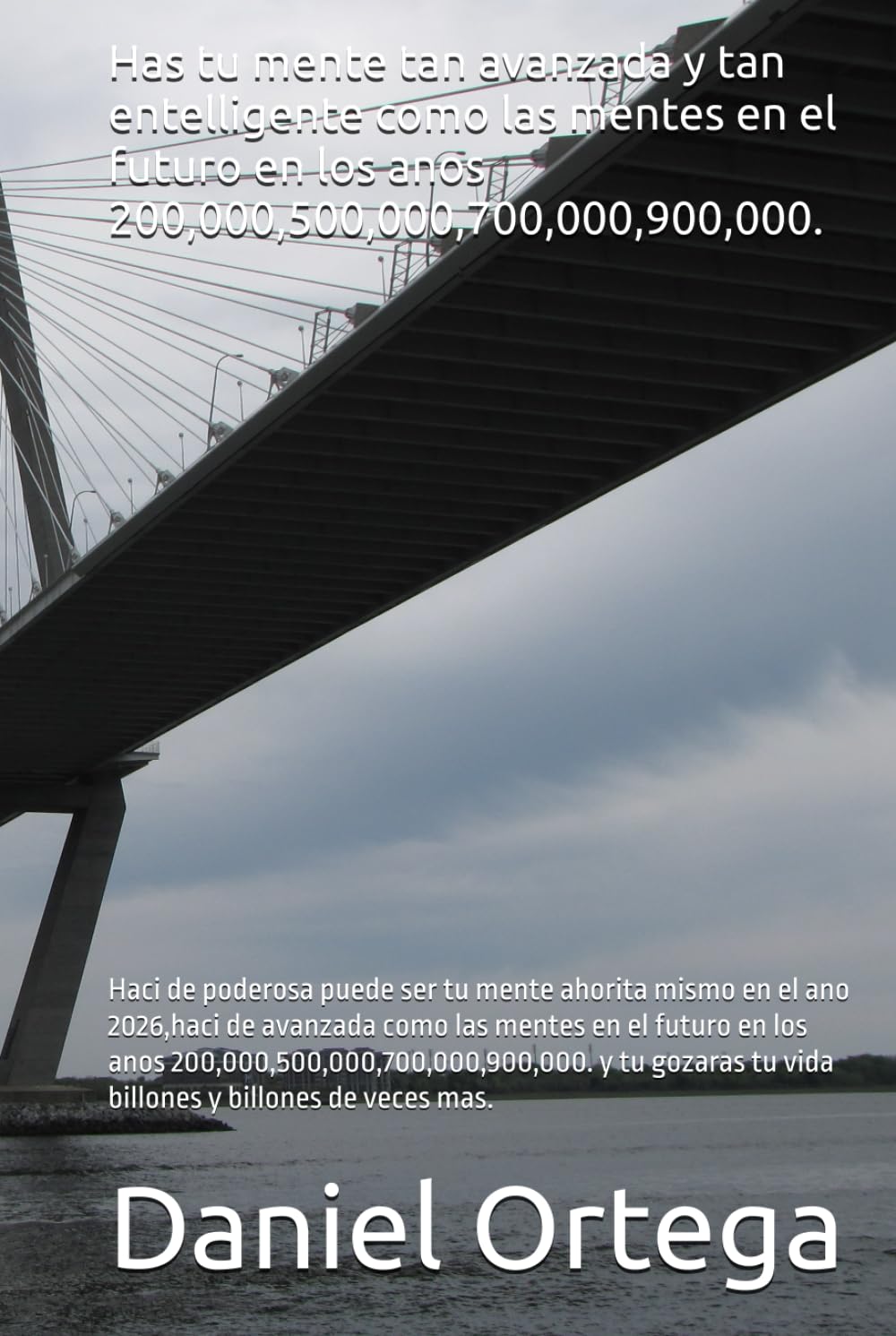 Has tu mente tan avanzada y tan entelligente como las mentes en el futuro en los anos 200,000,500,000,700,000,900,000.: Haci de poderosa puede ser tu ... tu vida billones y billones de veces mas.