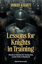 Lessons for Knights in Training: Timeless Wisdom for Young Men on the Path to Manhood (The Modern Knights Code)