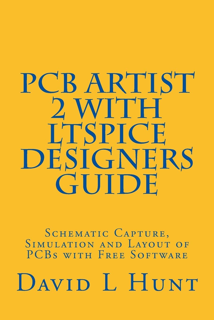 PCBArtist 2 with LTSpice Designers Guide: Schematic Capture, Simulation and Layout of PCBs with Free Software: Volume 1 (AA Technical)