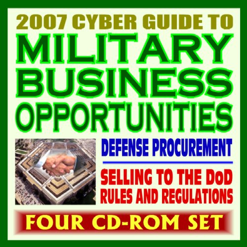 2007 Cyber Guide to Military Business Opportunities - Pentagon Acquisition and Contracting, Rules, Army, Navy, Air Force, Marines, Corps of Engineers, DARPA (Four CD-ROM Set)