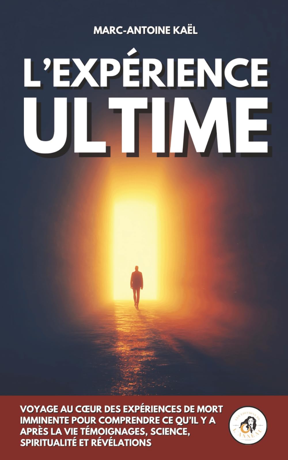 L’expérience ultime: Voyage au cœur des expériences de mort imminente pour comprendre ce qu’il y a après la vie - Témoignages, science, spiritualité et révélations