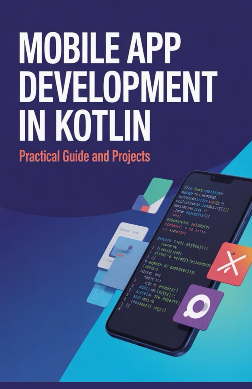 Mobile App Development in Kotlin: Practical Guide and Projects (Practical Programming & Systems Projects)