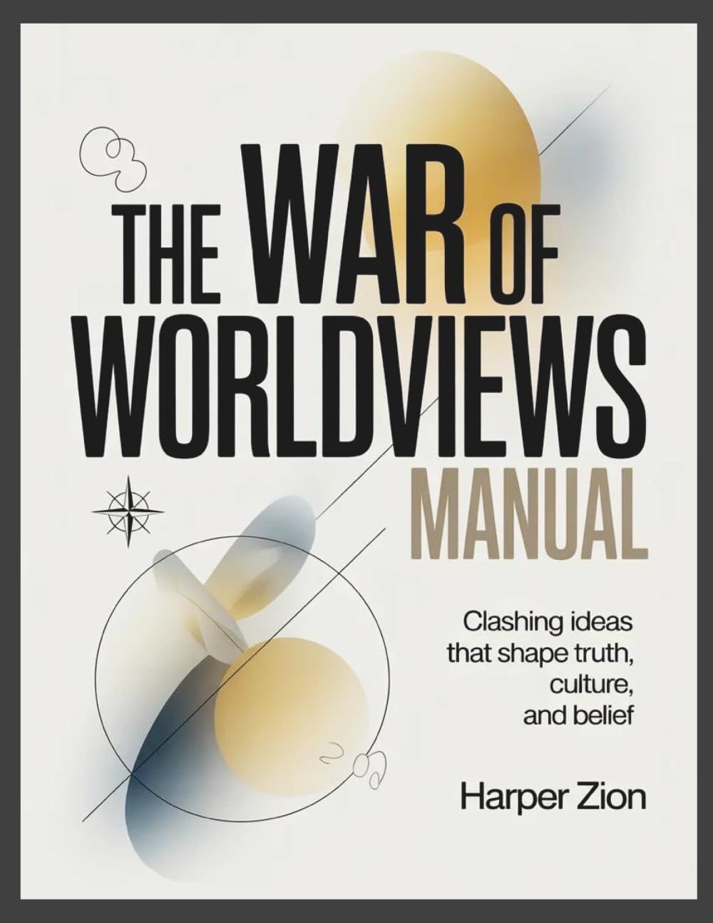 The War of Worldviews Manual: Clashing Ideas that Shape Truth, Culture, and Belief