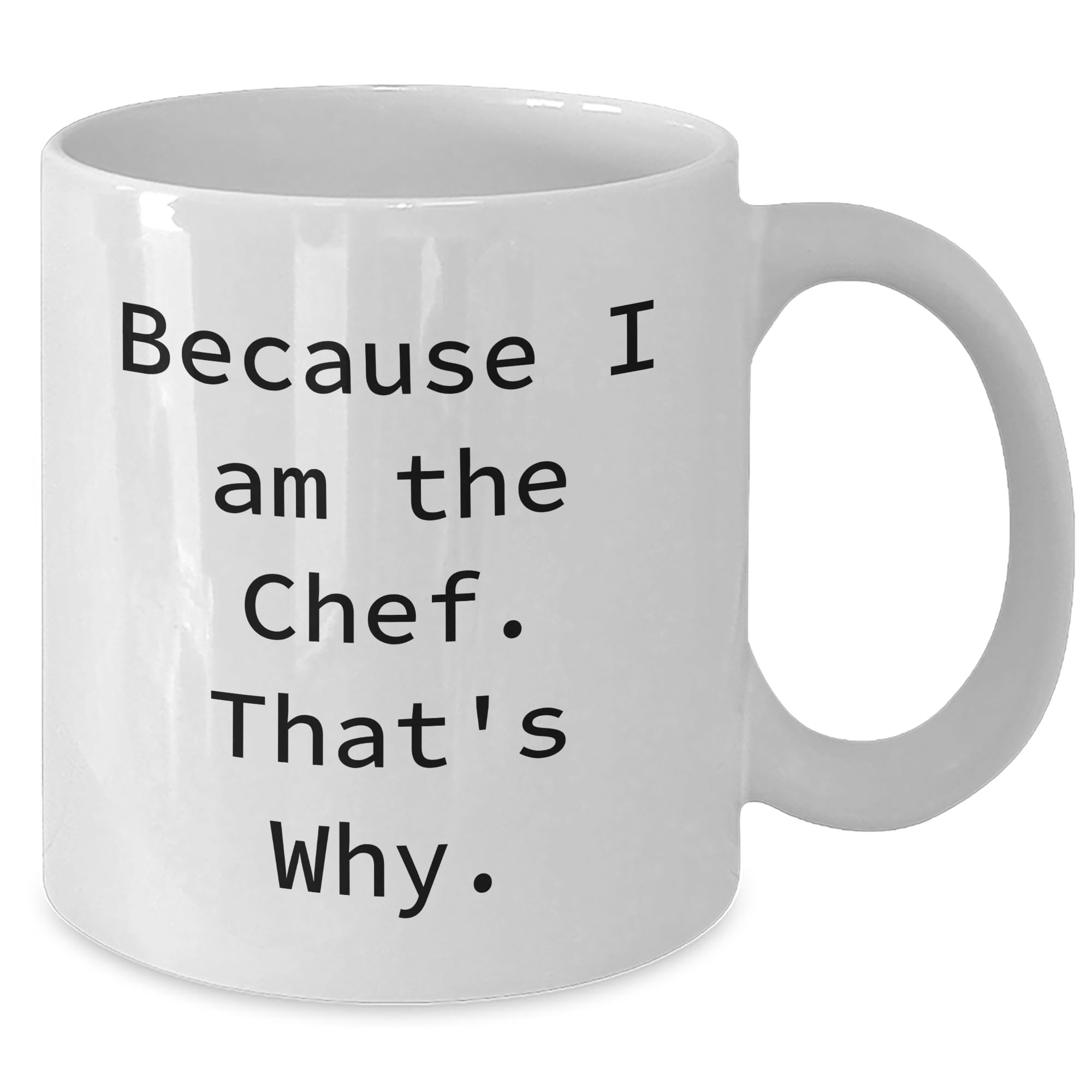 Because I Am The Chef That's Why, Chef White Coffee Mug, Valentine's Unique Gifts for Chef, Gifts from Men, White Coffee Mug, Because I Am The Chef. That's Why.