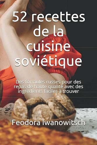 52 recettes de la cuisine soviétique: Des formules russes pour des repas de haute qualité avec des ingrédients faciles à trouver