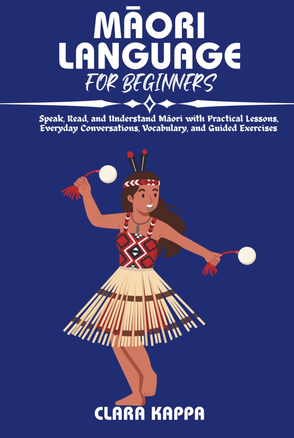 MĀORI LANGUAGE FOR BEGINNERS: Speak, Read, and Understand Māori with Practical Lessons, Everyday Conversations, Vocabulary, and Guided Exercises (Language Mastery Guides)