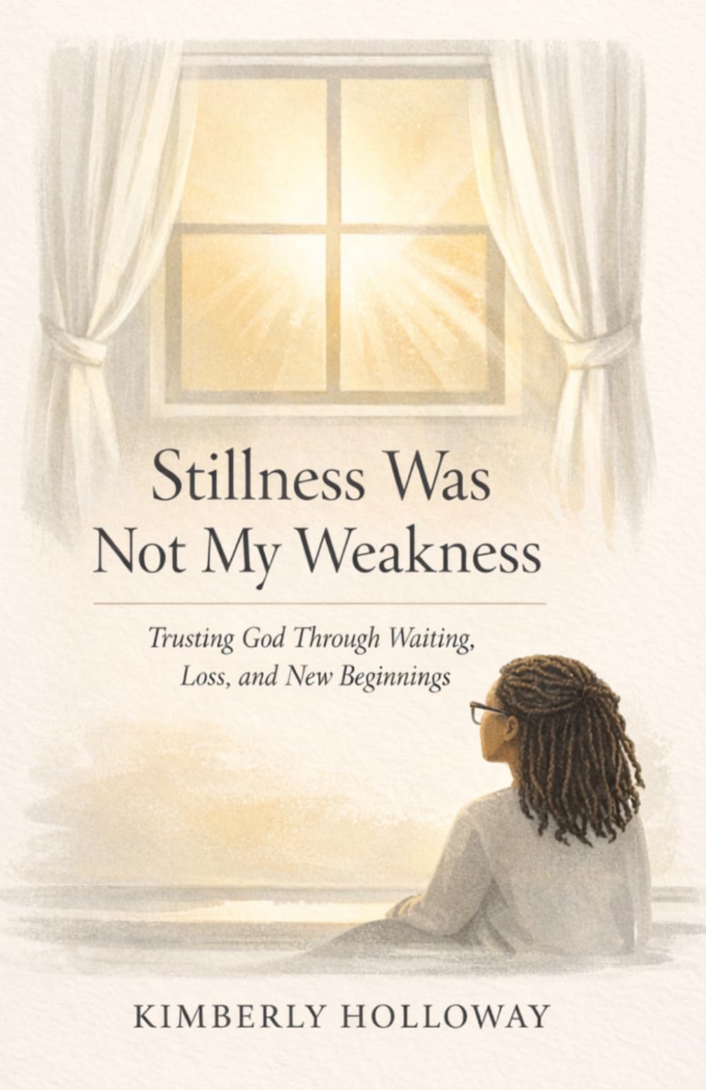 Stillness Was Not My Weakness: Trusting God Through Waiting, Loss, and New Beginnings