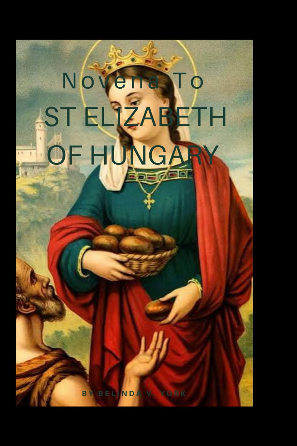 Novena to St. Elizabeth of Hungary: A Nine-Day Catholic Devotion of Charity, Humility, and Faith in Action