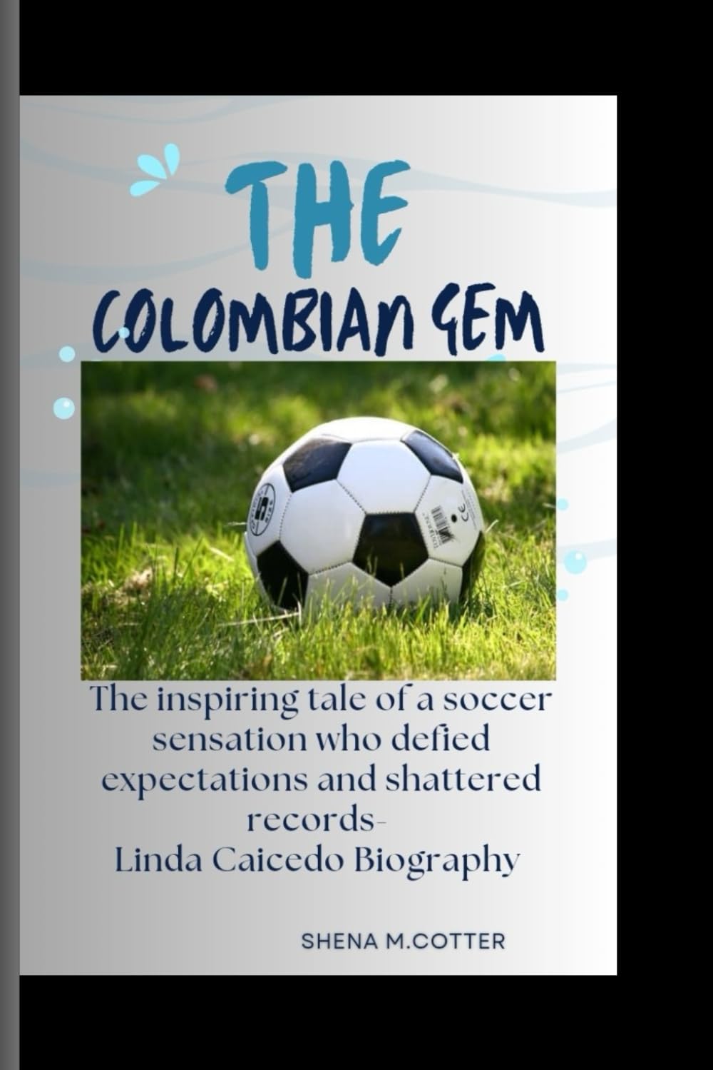 THE COLOMBIAN GEM: The inspiring tale of a soccer sensation who defied expectations and shattered records- Linda Caicedo Biography