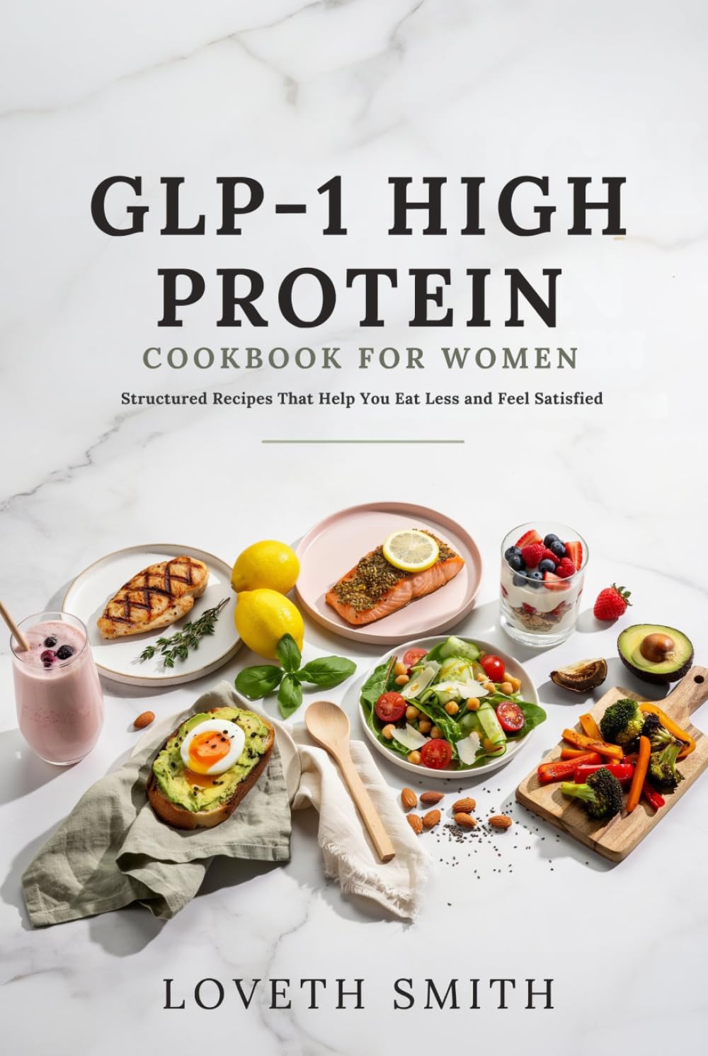 GLP-1 High Protein Cookbook for Women: Structured Recipes That Help You Eat Less and Feel Satisfied