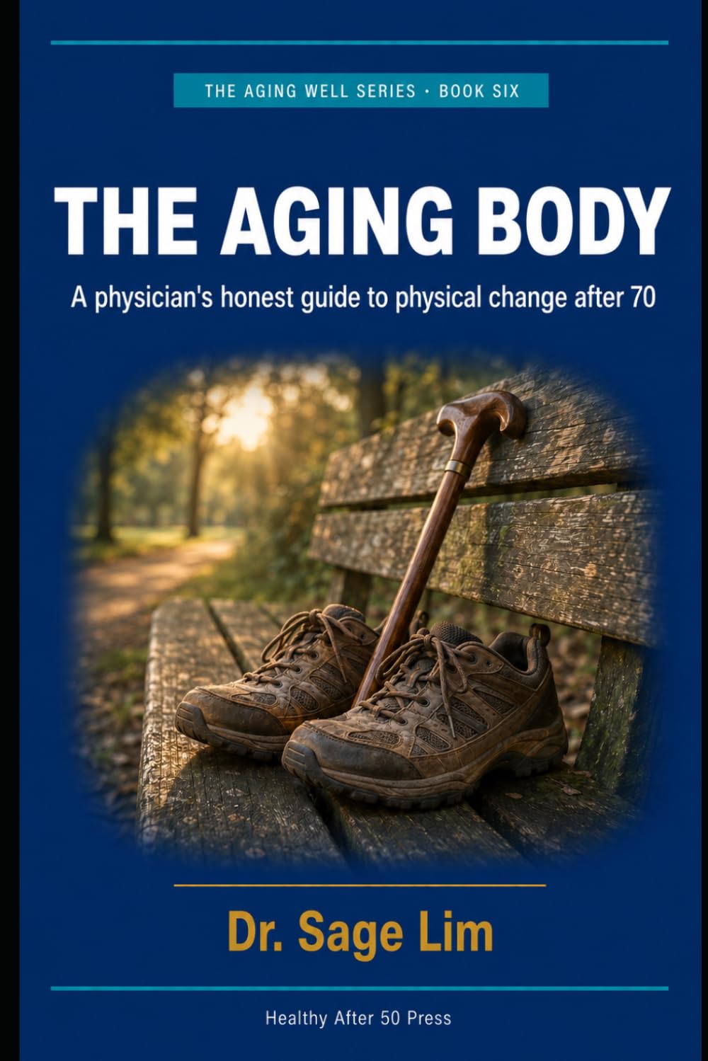 The Aging Body: A Physician's Honest Guide to Physical Change After 70 (The Aging Well Series)