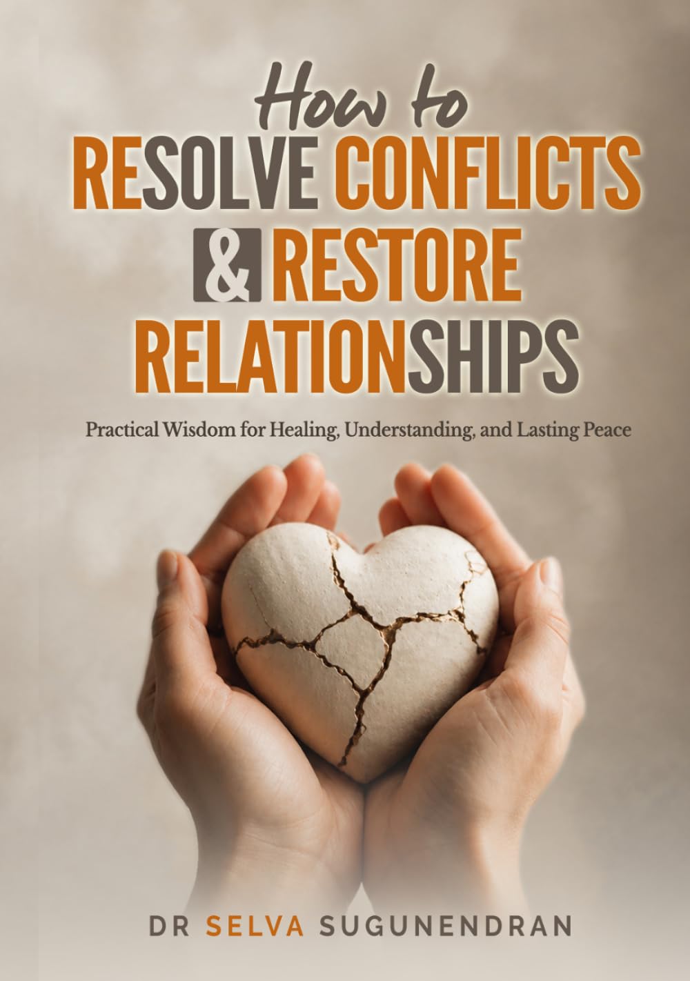 How To Resolve Conflicts & Restore Relationships: Practical Wisdom for Healing, Understanding, and Lasting Peace
