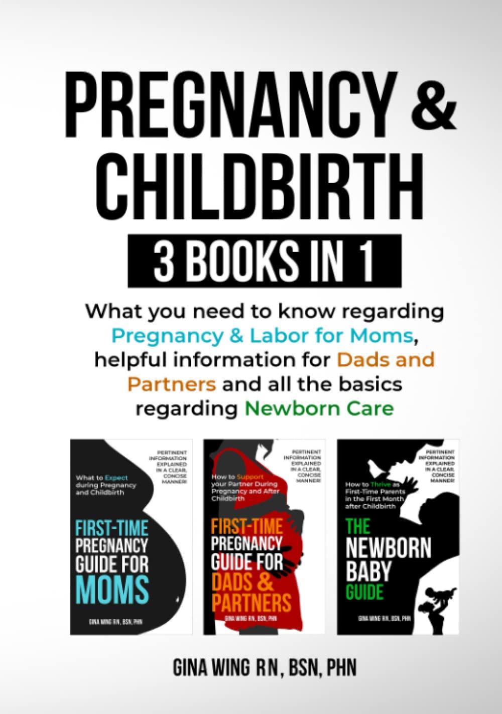 Pregnancy & Childbirth 3 Books in 1: What you need to know regarding Pregnancy & Labor for Moms, helpful information for Dads and Partners and all the basics regarding Newborn Care