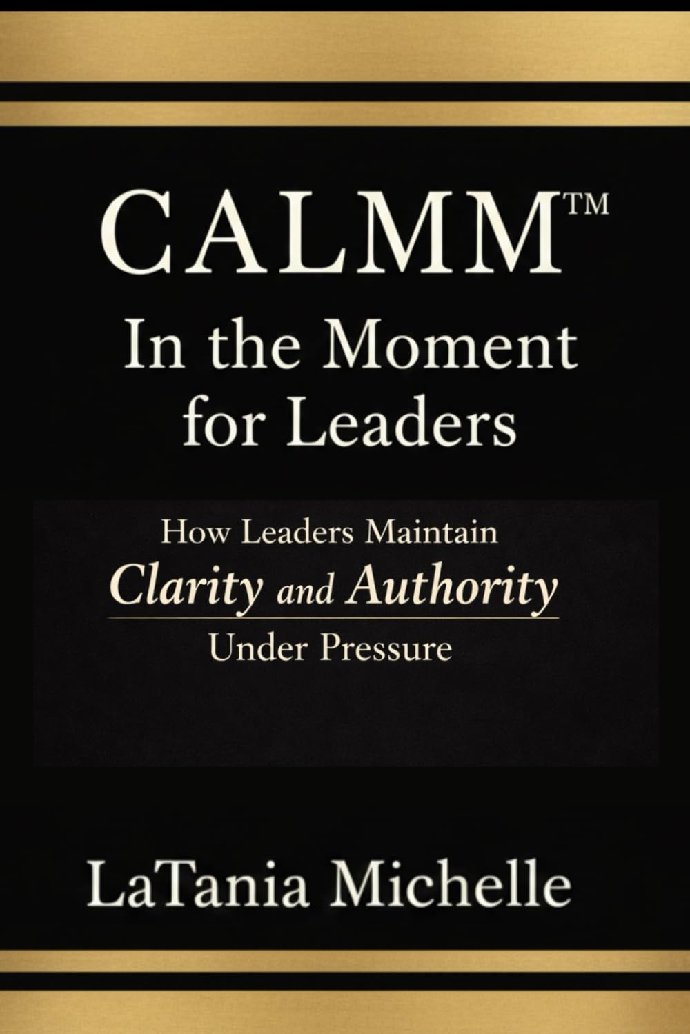 CALMM in The Moment For Leaders: How Leaders Maintain Clarity and Authority Under Pressure