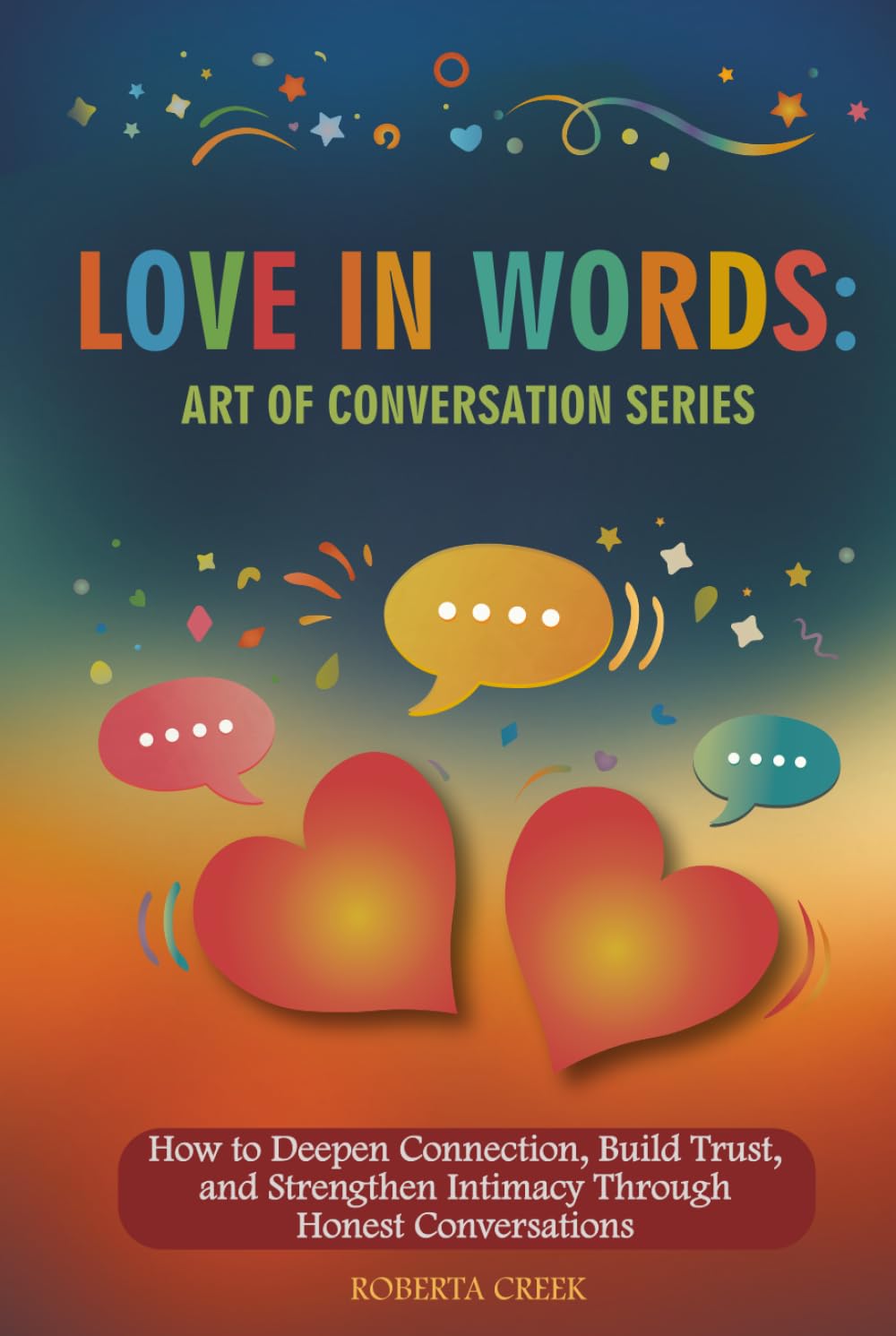 Art of Conversation: Love in Words: How to Deepen Connection, Build Trust, and Strengthen Intimacy Through Honest Conversations