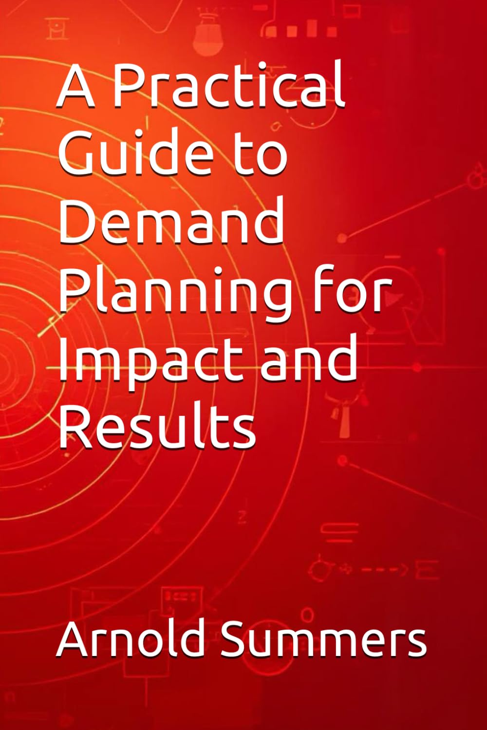 A Practical Guide to Demand Planning for Impact and Results