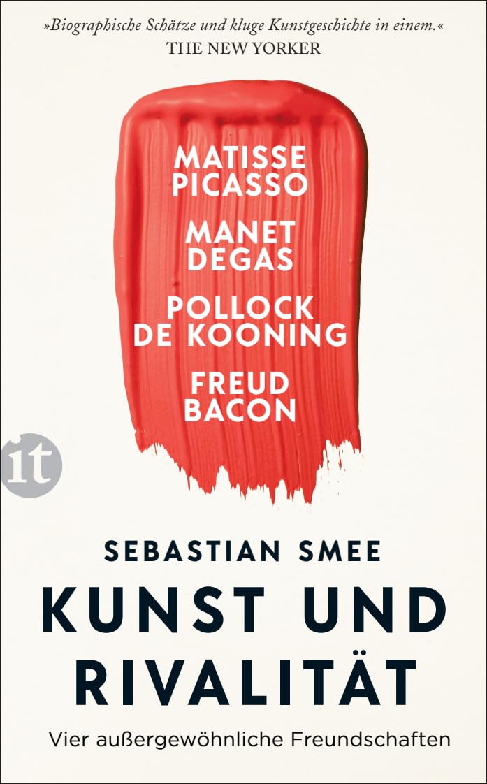 Kunst und Rivalität: Vier außergewöhnliche Freundschaften. Matisse und Picasso - Manet und Degas - Pollock und de Kooning - Freud und Bacon