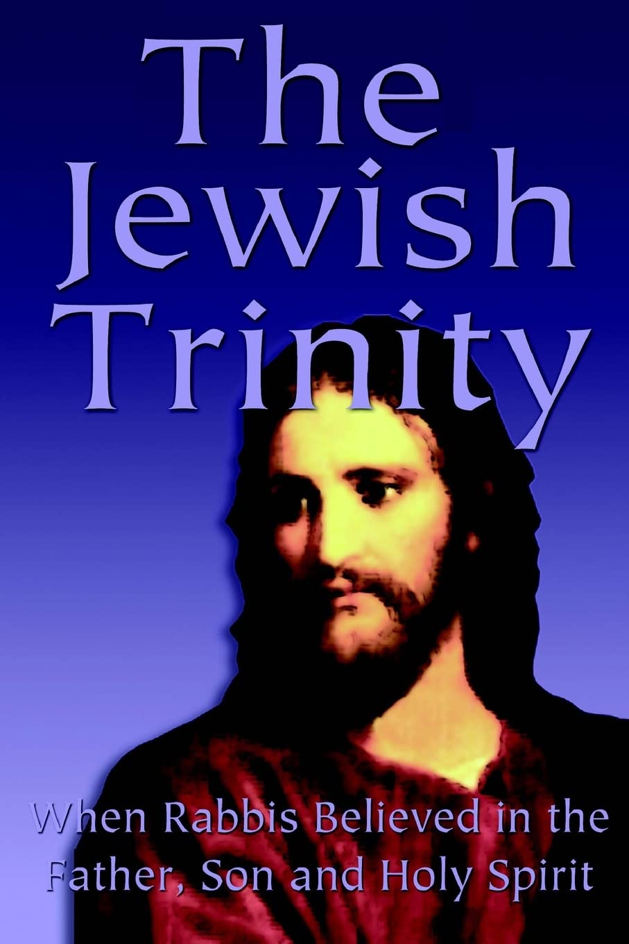 The Jewish Trinity: When Rabbis Believed In The Father, Son And Holy Spirit