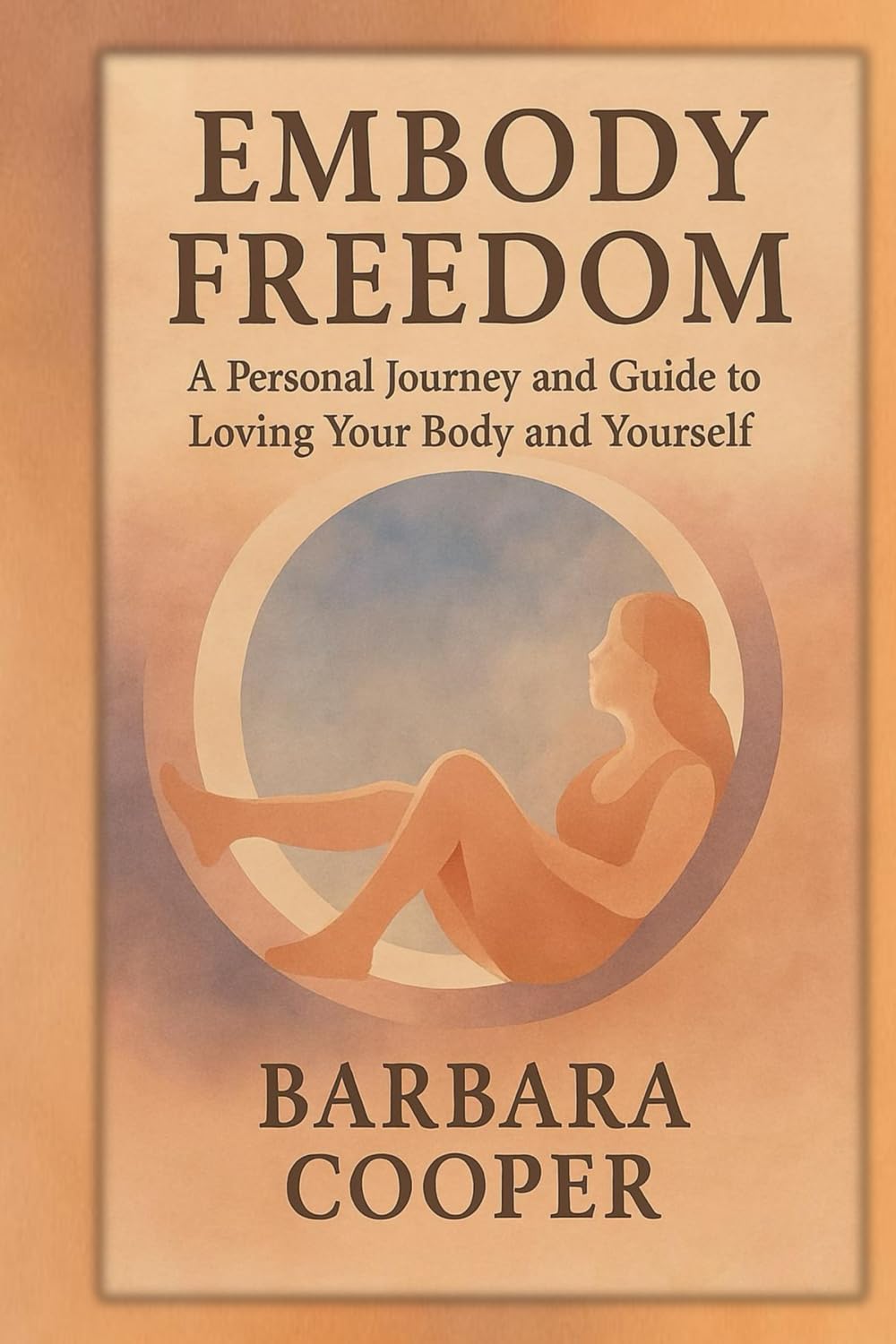 Embody Freedom: A Personal Journey and Guide to Loving Your Body and Yourself