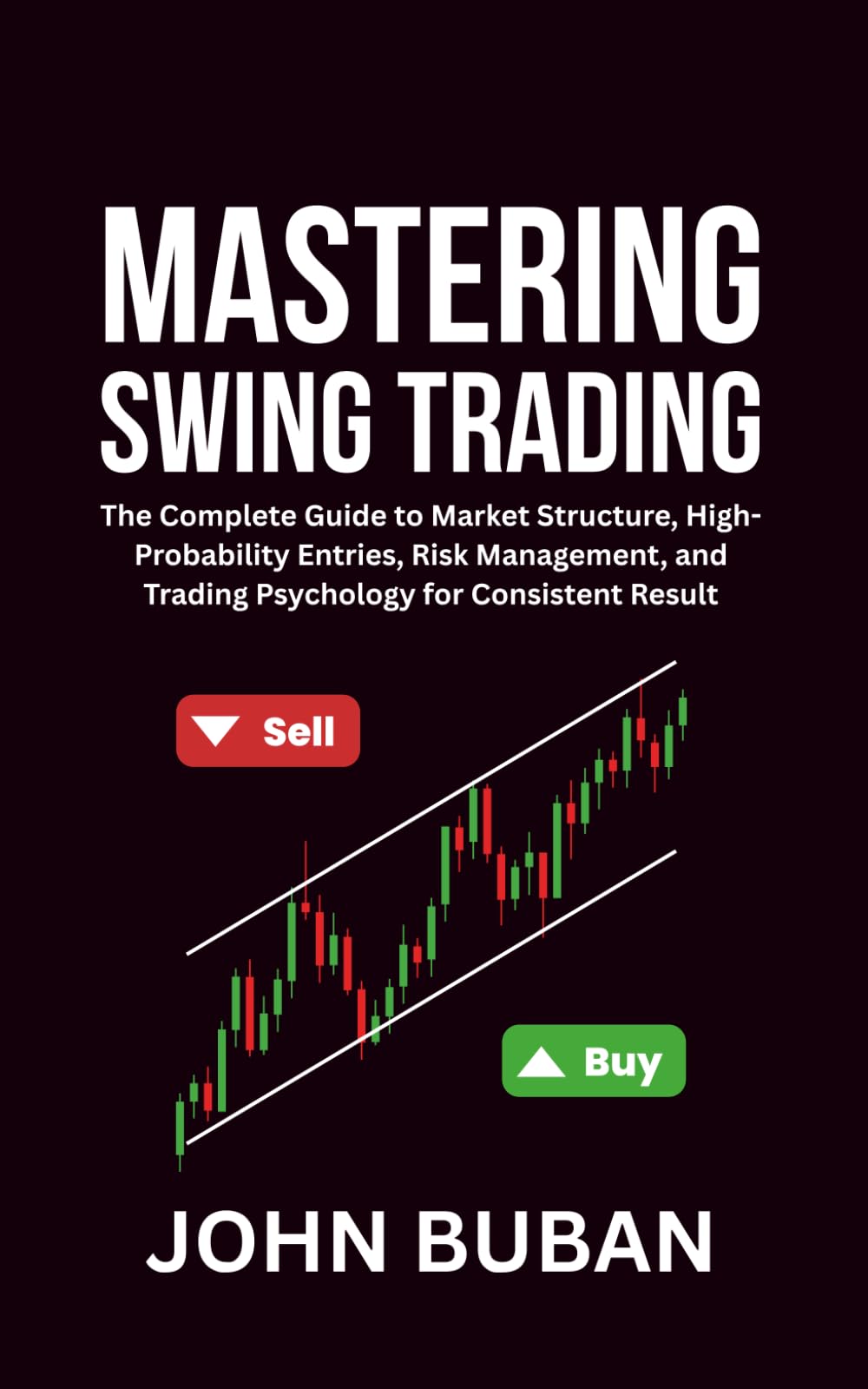 Mastering Swing Trading: The Complete Guide to Market Structure, High-Probability Entries, Risk Management, and Trading Psychology for Consistent Results