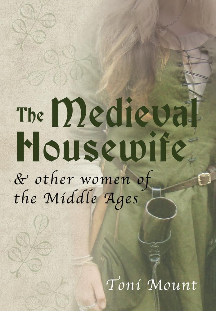The Medieval Housewife: & Other Women of the Middle Ages-Toni Mo