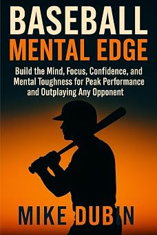 Baseball Mental Edge Build the Mind, Focus, Confidence, and Mental Toughness for Peak Performance and Outplaying Any Opponent