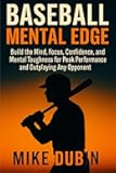 Baseball Mental Edge: Build the Mind, Focus, Confidence, and Mental Toughness for Peak Performance and Outplaying Any Opponent