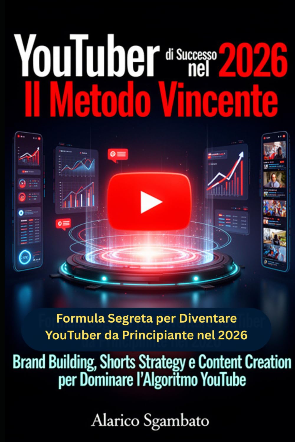 YouTuber di Successo nel 2026: Il Metodo Vincente: Formula Segreta per Diventare YouTuber da Principiante nel 2026: Brand Building, Shorts Strategy e Content Creation per Dominare l'Algoritmo YouTube