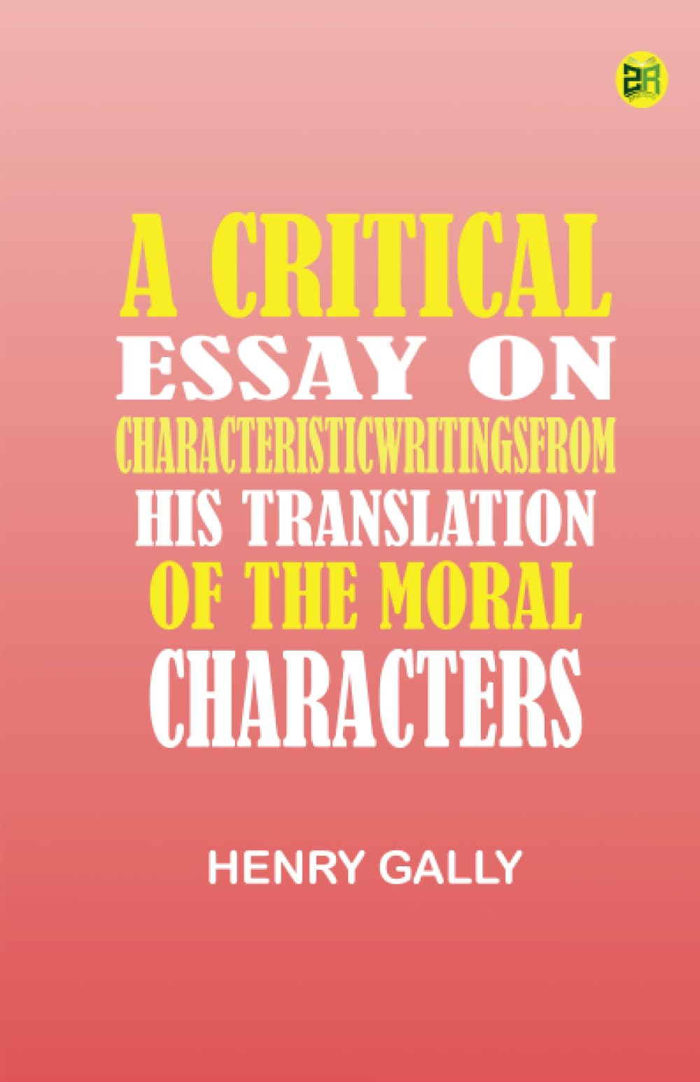 A Critical Essay on CharacteristicWritingsFrom his translation of The Moral Characters