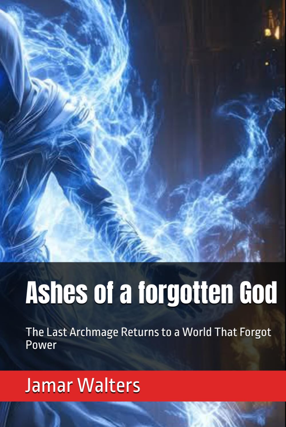 Ashes of a forgotten God: The Last Archmage Returns to a World That Forgot Power