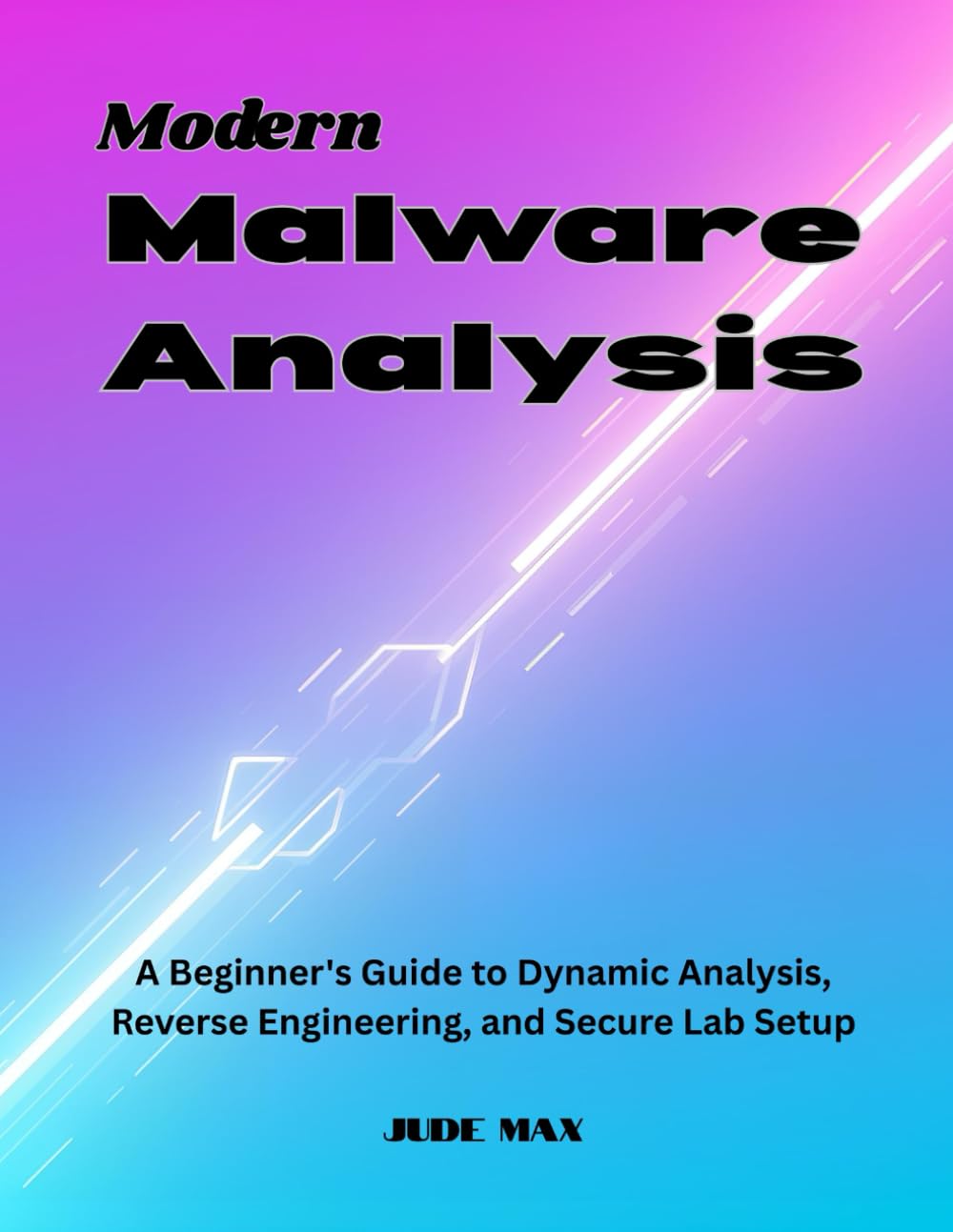 Modern Malware Analysis: A Beginner's Guide to Dynamic Analysis, Reverse Engineering, and Secure Lab Setup