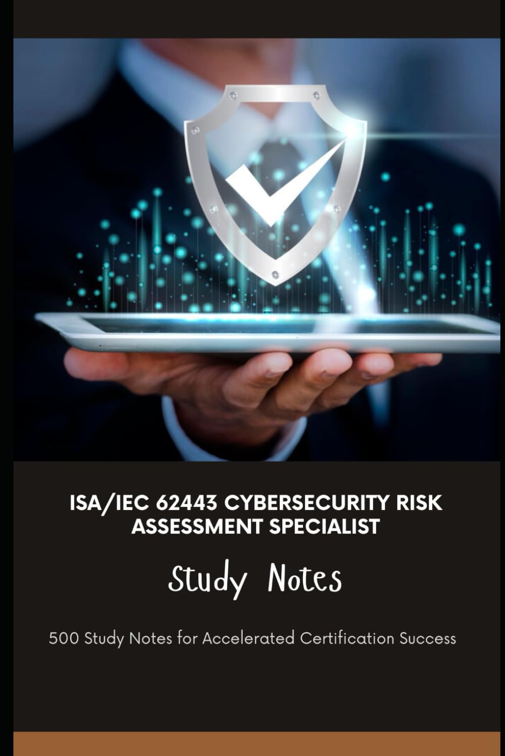 ISA/IEC 62443 Cybersecurity Risk Assessment Specialist Study Notes: 500 Study Notes for Accelerated Certification Success