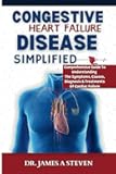 congestive heart failure disease simplified: Comprehensive guide to understanding the symptoms, causes, diagnosis & treatments of cardiac failure