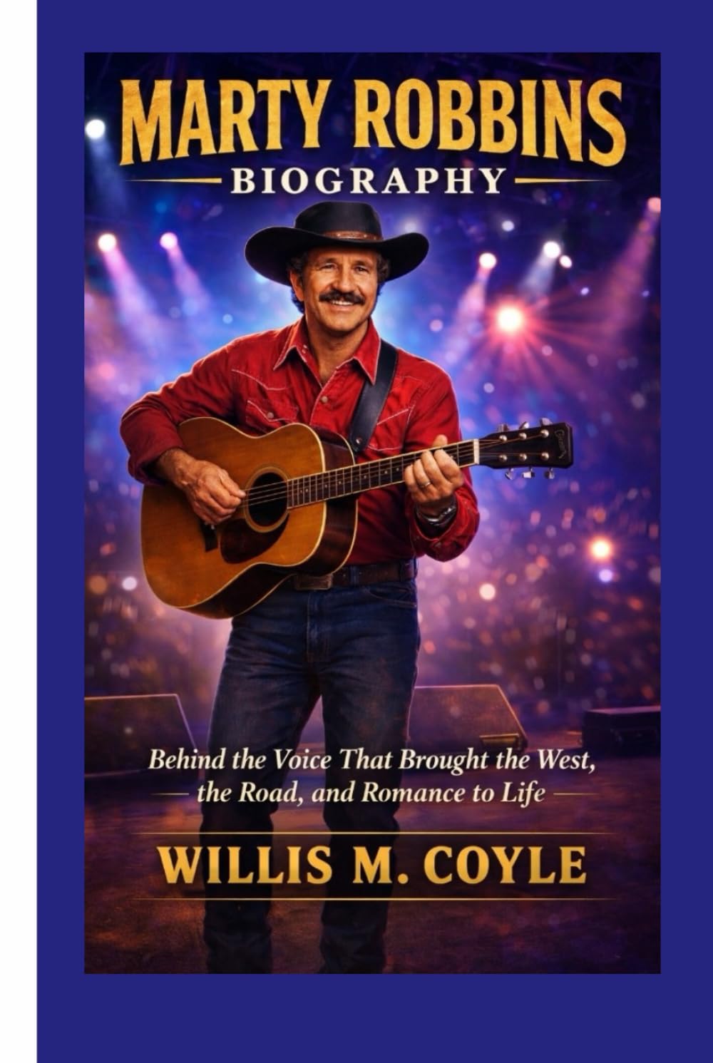 MARTY ROBBINS BIOGRAPHY: Behind the Voice That Brought the West, the Road, and Romance to Life