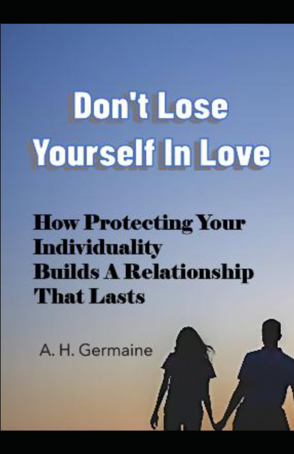 DON’T LOSE YOURSELF IN LOVE: How Protecting Your Individuality Builds a Relationship That Lasts