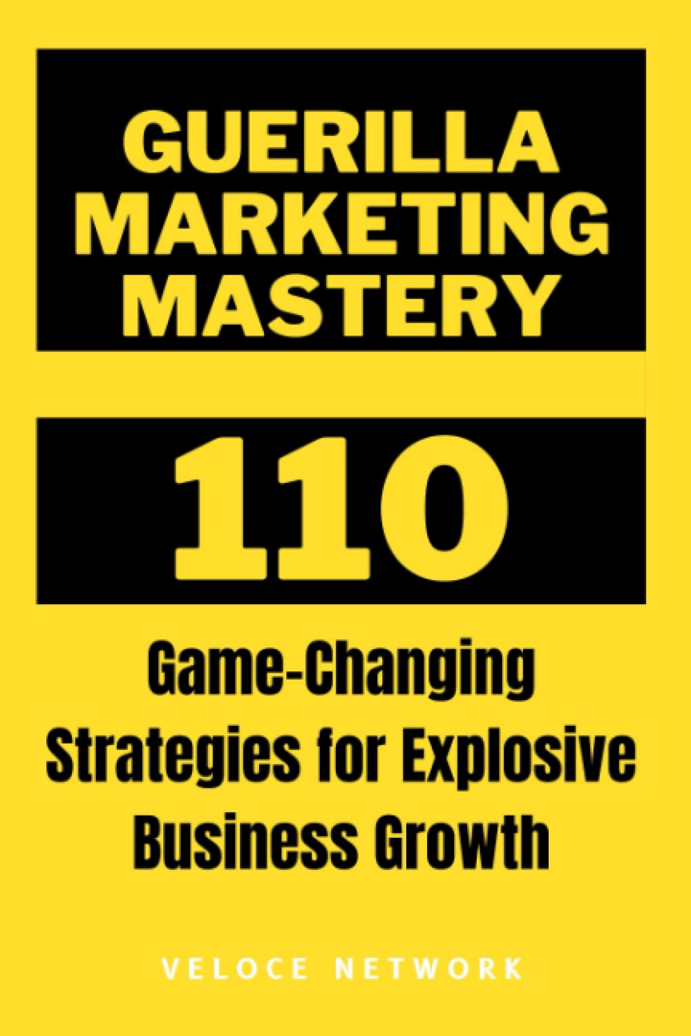 Guerrilla Marketing Mastery: 110 Game-Changing Strategies for Explosive Business Growth