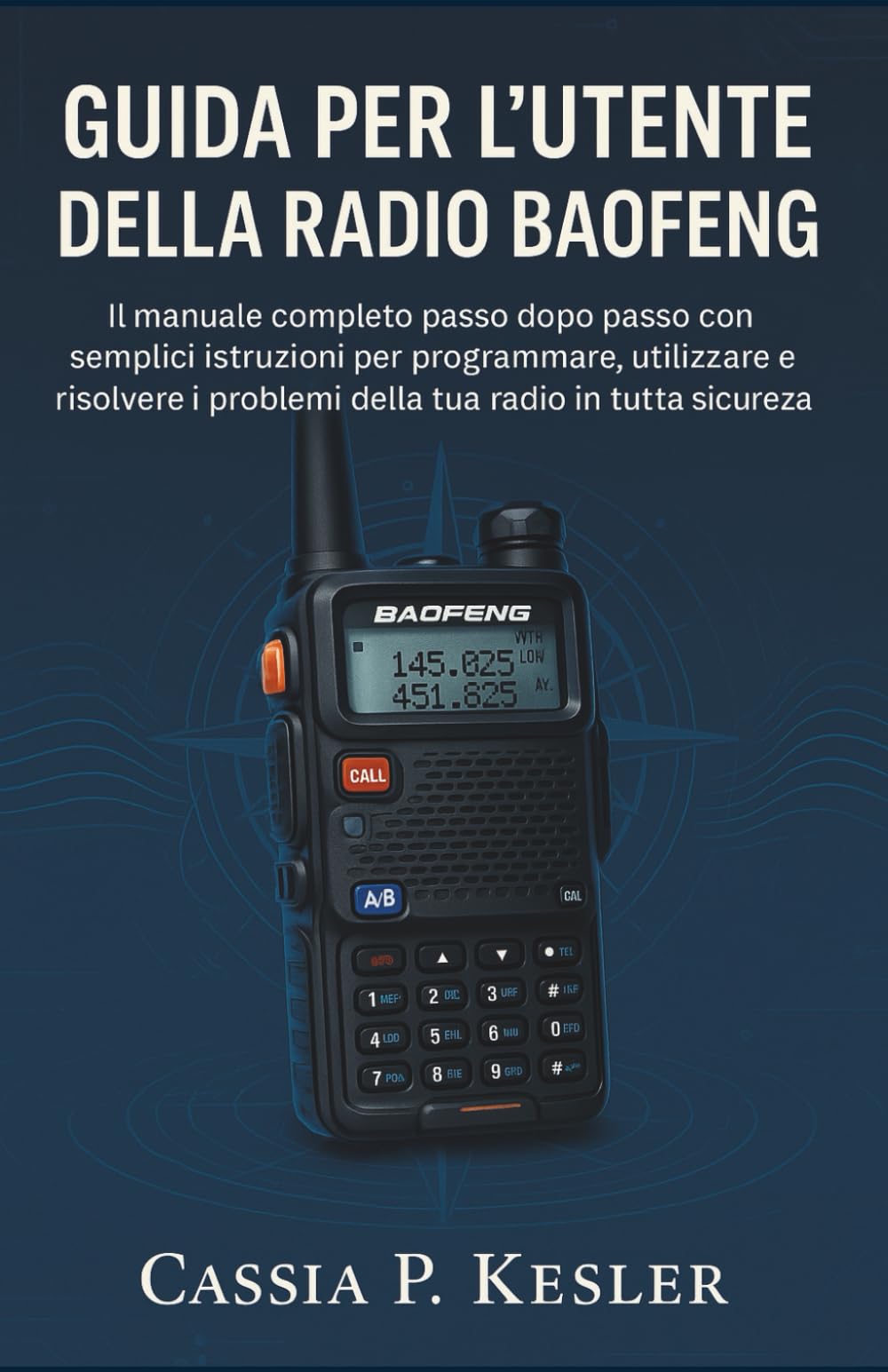 Guida per l'utente della radio Baofeng: Il manuale completo passo dopo passo con semplici istruzioni per programmare, utilizzare e risolvere i problemi della tua radio in tutta sicurezza