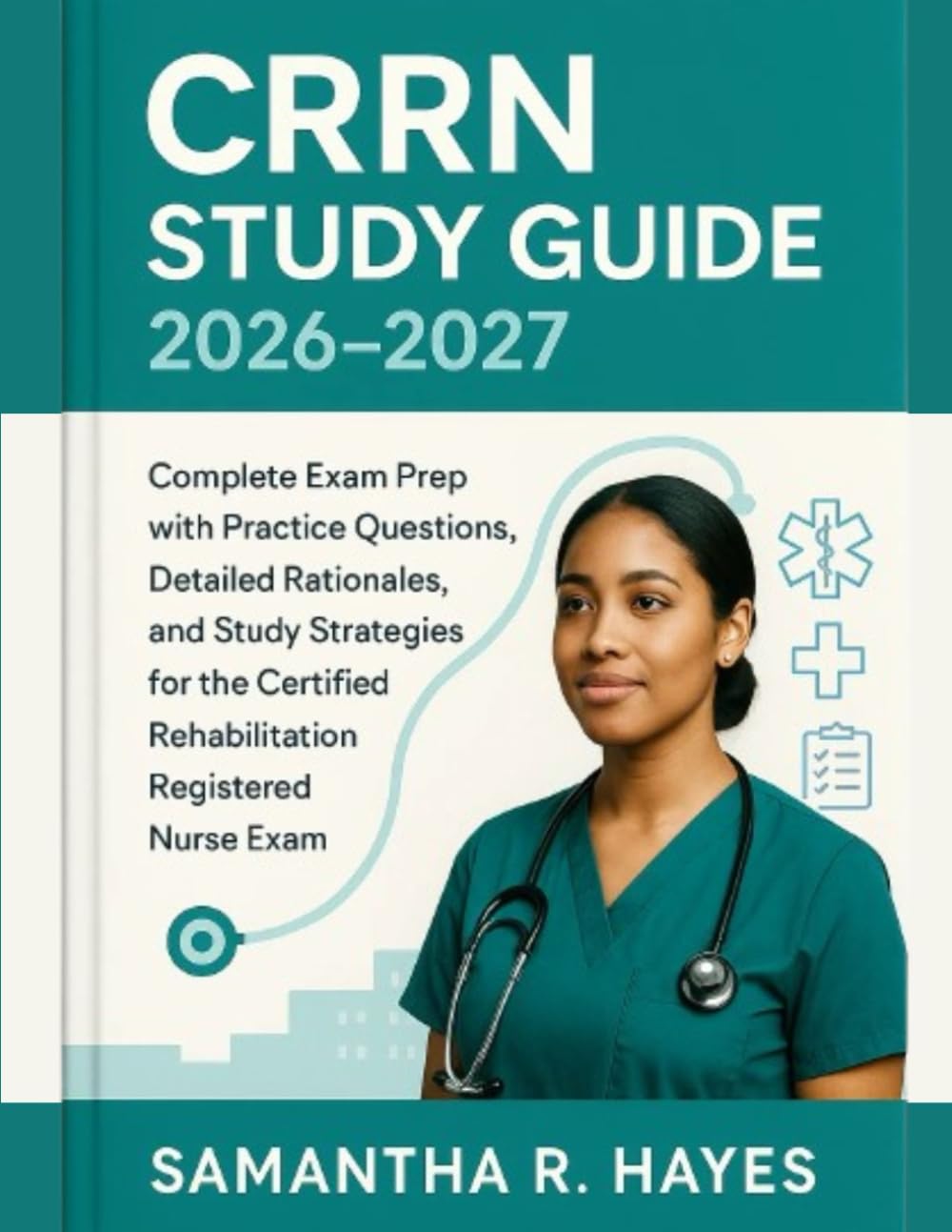 CRRN Study Guide 2026-2027: Complete Exam Prep With Practice Questions, Detailed Rationales And Study Strategies For The Certified Rehabilitation Registered Nurse Exam.