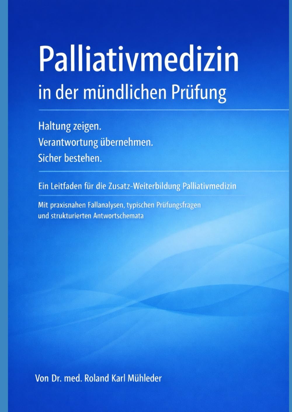 Palliativmedizin in der mündlichen Prüfung: Haltung zeigen. Verantwortung übernehmen. Sicher bestehen.