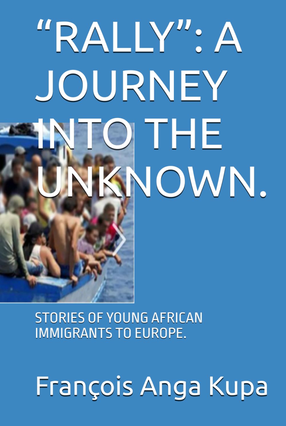“RALLY”: A JOURNEY INTO THE UNKNOWN.: STORIES OF YOUNG AFRICAN IMMIGRANTS TO EUROPE.