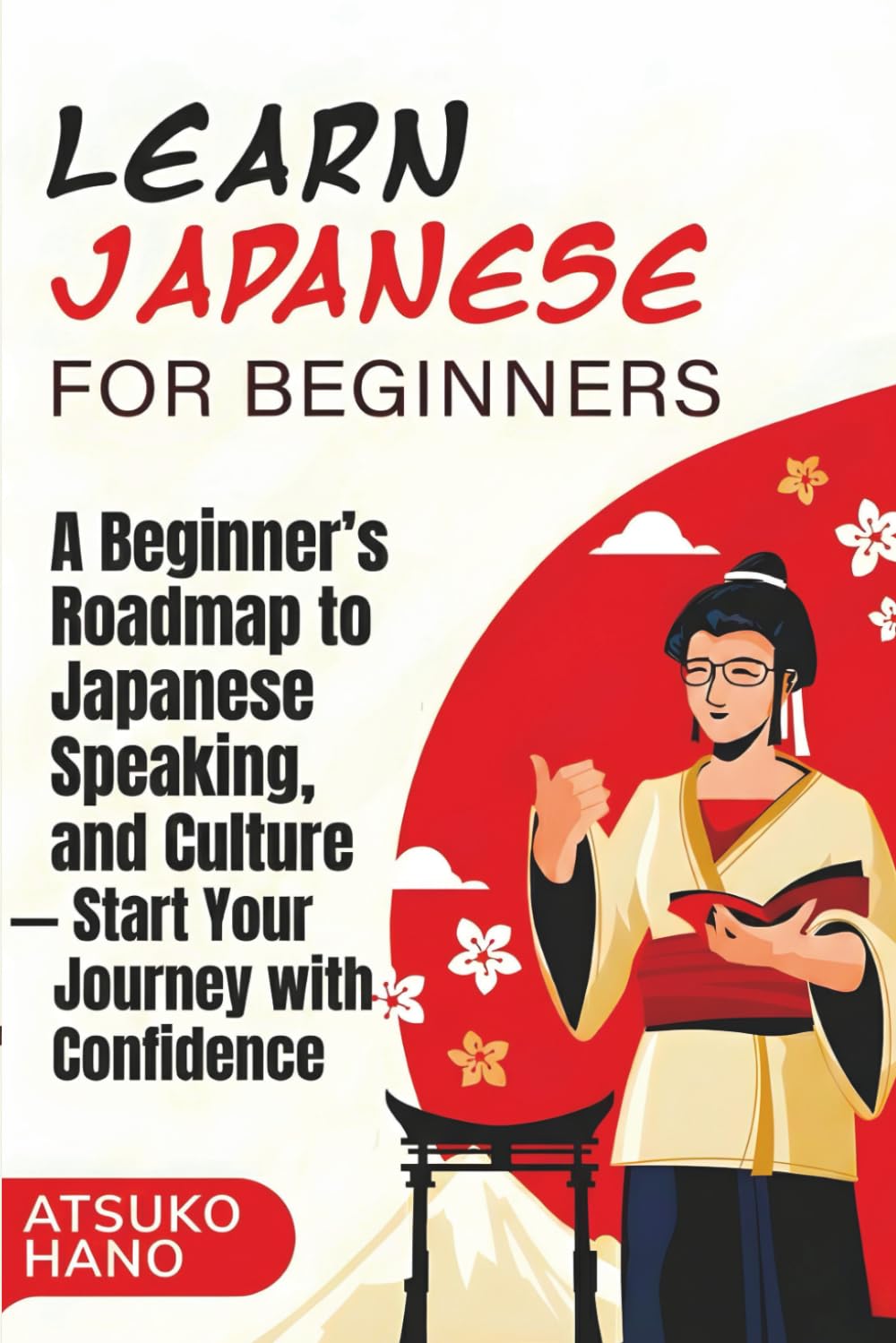 Learn Japanese for Beginners: A Beginner's Roadmap to Japanese Writing, Speaking, and Culture — Start Your Journey with Confidence
