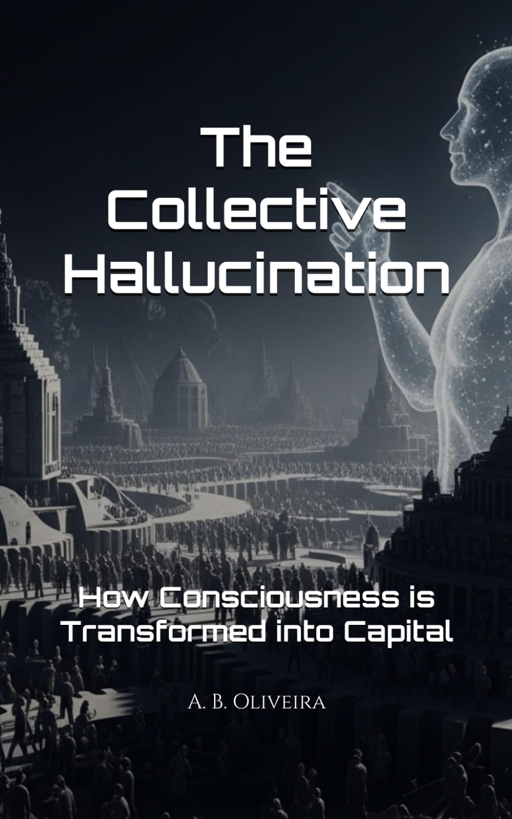 The Collective Hallucination: How Consciousness is Transformed into Capital