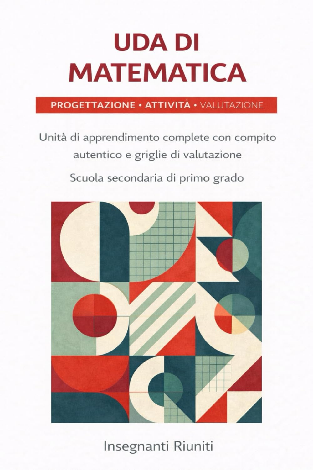 UDA Matematica per la scuola secondaria di primo grado – Classe di concorso A-28: 20 Unità di Apprendimento complete con Compiti Autentici, Competenze ... - Progettazione Didattica Operativa)
