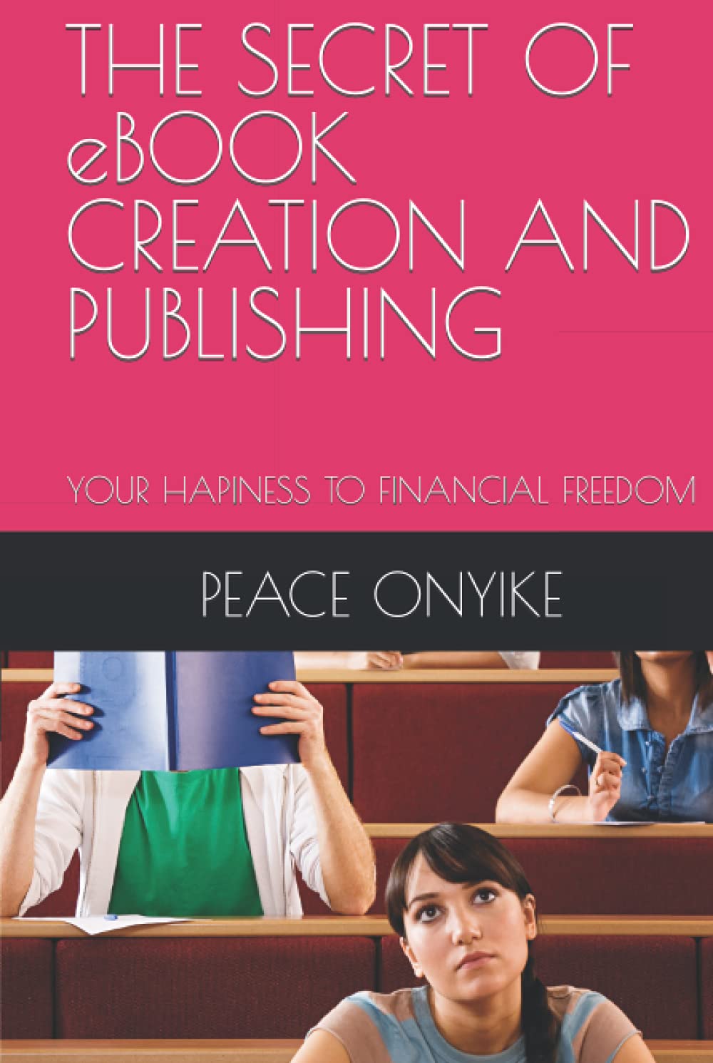 THE SECRET OF eBOOK CREATION AND PUBLISHING: YOUR HAPINESS TO FINANCIAL FREEDOM
