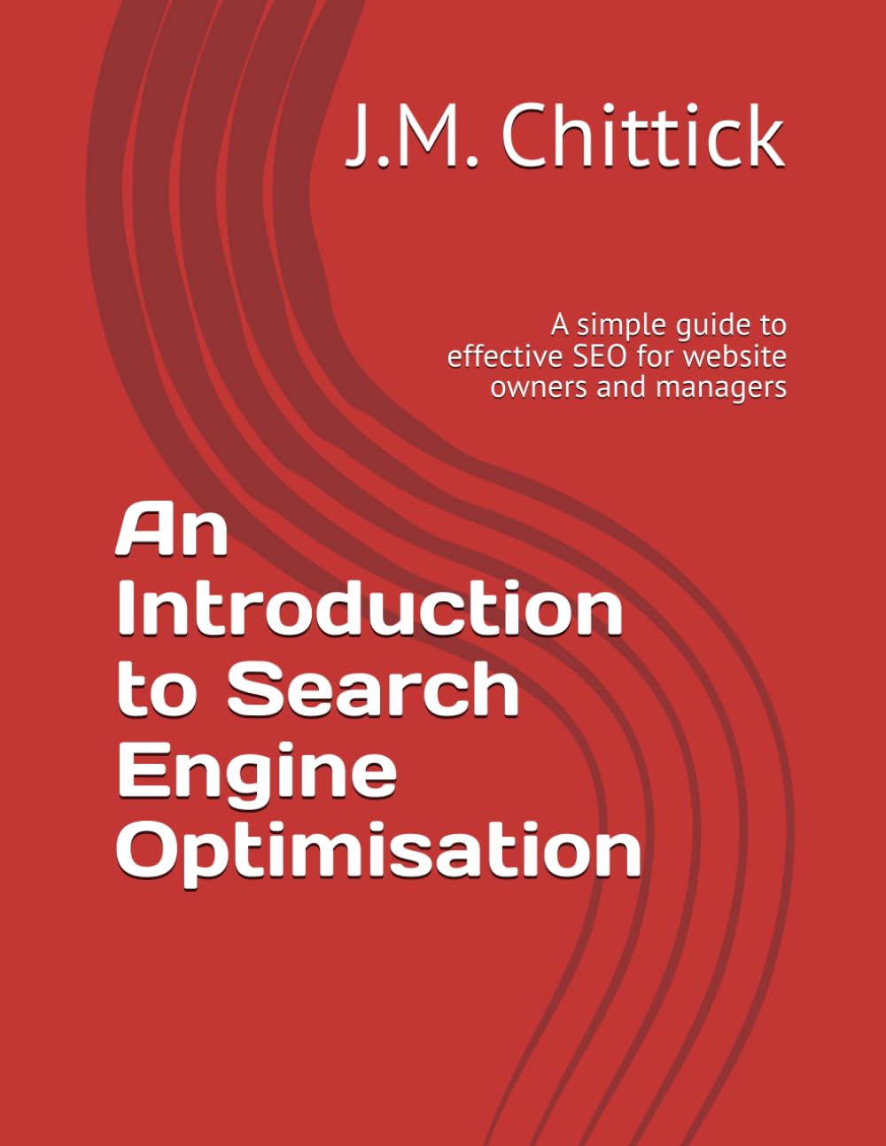 An Introduction to Search Engine Optimisation: A simple guide to effective SEO for website owners and managers