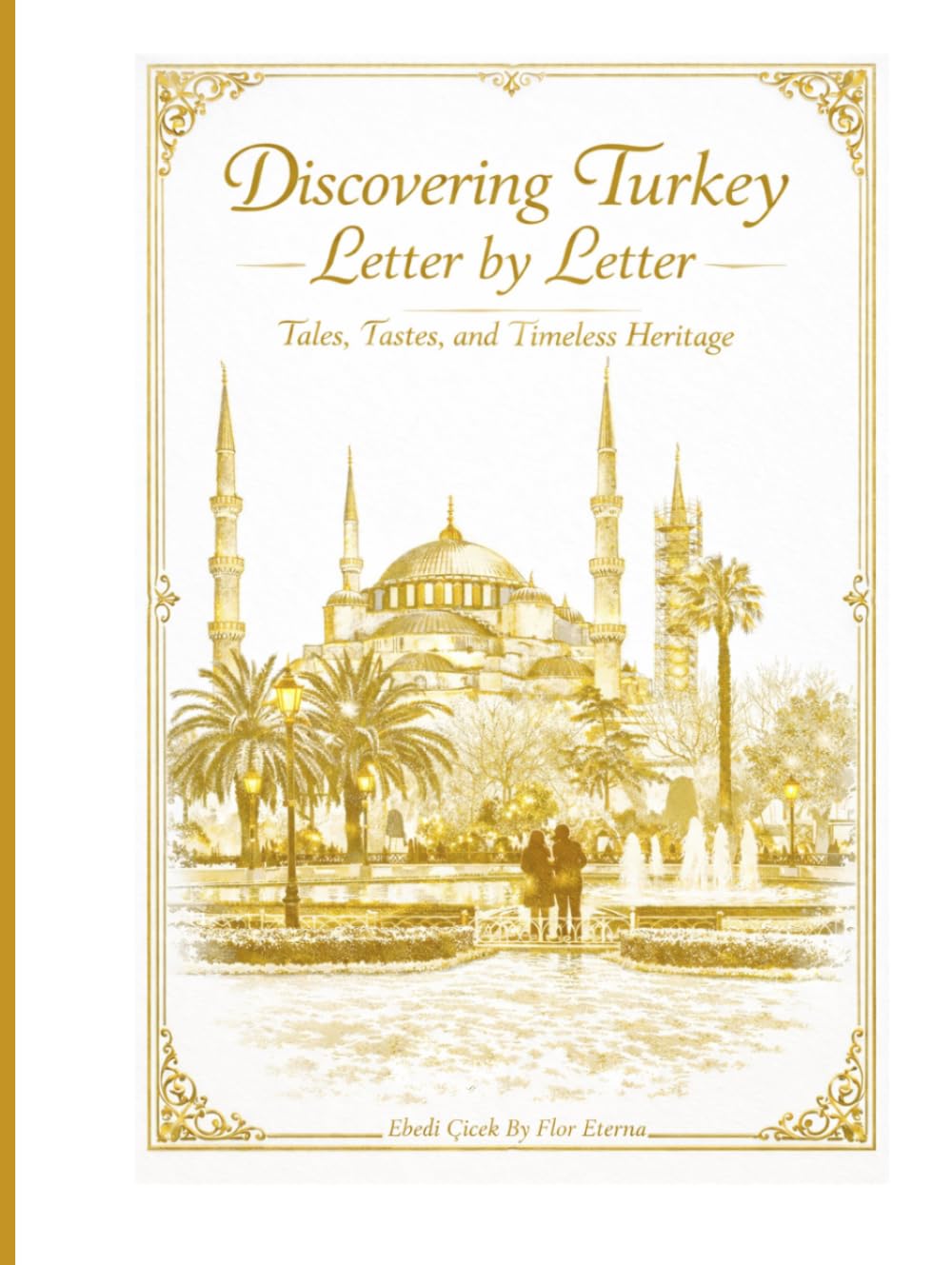 Discovering Turkey Letter By Letter: Tales, Tastes and Timeless Heritages