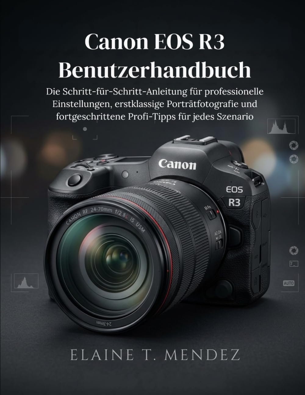 Canon EOS R3 Benutzerhandbuch: Die Schritt-für-Schritt-Anleitung für professionelle Einstellungen, erstklassige Porträtfotografie und fortgeschrittene Profi-Tipps für jedes Szenario